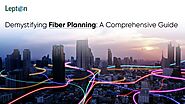 ﻿Demystifying Fiber Planning: A Comprehensive Guide