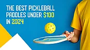 The Best Pickleball Paddles Under $100 In 2024