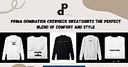 PRIMA DOMINATION Crewneck Sweatshirts: The Perfect Blend of Comfort and Style