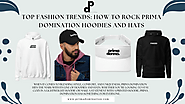 Top Fashion Trends: How to Rock PRIMA DOMINATION Hoodies and Hats