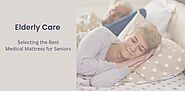 Elderly Care: Selecting the Best Medical Mattress for Seniors