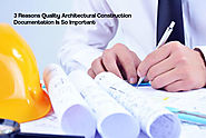 3 Reasons Quality Architectural Construction Documentation Is So Important