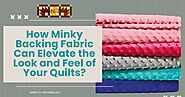 How Minky Backing Fabric Can Elevate the Look and Feel of Your Quilts?