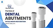 The Role of Dental Abutments in Full Mouth Restoration