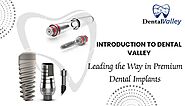 Introduction to Dental Valley: Leading the Way in Premium Dental Implants