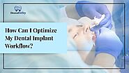 How Can I Optimize My Dental Implant Workflow?