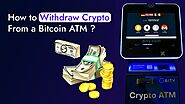 How to Withdraw Crypto From Bitcoin ATM? - Get Simple Guide