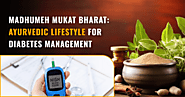 Madhumeh Mukat Bharat: Ayurvedic Lifestyle for Diabetes Management