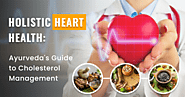 Holistic Heart Health: Ayurveda's Guide to Cholesterol Management