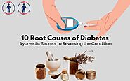 10 Root Causes of Diabetes & Ayurvedic Secrets to Reversing the Condition