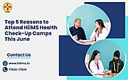 Top 5 Reasons to Attend HiiMS Health Check-Up Camps This June