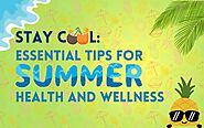 Stay Cool: Essential Tips for Summer Health and Wellness