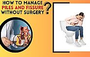 How to Manage Piles and Fissure Without Surgery?