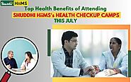 Top Health Benefits of Attending Shuddhi HiiMS’s Health Checkup Camps this July