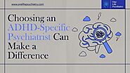 Choosing an ADHD-Specific Psychiatrist Can Make a Difference