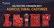 Cultivating Strength with Agricultural Castings