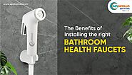 The Benefits of Installing the Right Bathroom Health Faucets