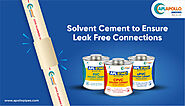 Solvent Cement to Ensure Leak Free Connections