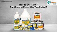 How to Choose the Right Solvent Cement for Your Project?