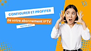 Comment configurer et profiter de votre abonnement IPTV Firestick 2024 ?