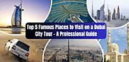 Top 5 Famous Places to Visit on a Dubai City Tour – A Professional Guide: ext_6642029 — LiveJournal