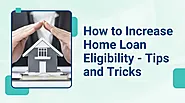 How to Increase Home Loan Eligibility - Tips and Tricks