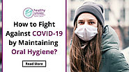 How to Fight Against COVID19 by Maintaining Good Oral Hygiene?