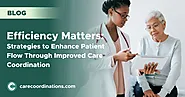 Efficiency Matters: Strategies to Enhance Patient Flow Through Improved Care Coordination | Care Coordinations