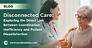 Disconnected Care: Exploring the Direct Link Between Coordination Inefficiency and Patient Dissatisfaction | Care Coo...