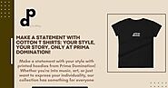 Make a Statement with Cotton T shirts: Your Style, Your Story, Only at Prima Domination!