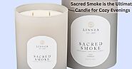 Why Sacred Smoke is the Ultimate Candle for Cozy Evenings