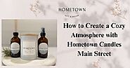 How to Create a Cozy Atmosphere with Hometown Candles Main Street