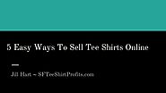 5 Ways To Sell Tee Shirts Online
