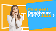 milleur abonnement iptv - Comment fonctionne l’IPTV 2024 ?