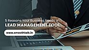 5 Reasons Your Business Needs a Lead Management Tool