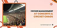 Crowd Management at Concerts & Cricket Chaos