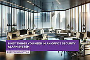 6 Key Things You Need in an Office Security Alarm System - Phantom Security Group