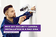 Why DIY Security Camera Installation Is a Bad Idea - Phantom Security Group