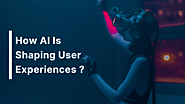 How AI Is Shaping User Experiences