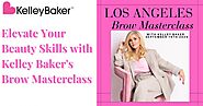 Elevate Your Beauty Skills with Kelley Baker's Brow Masterclass