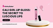 Cali Girl Lip Gloss: The Secret to Luscious Lips