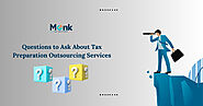 Questions to Ask About Outsourcing Tax Preparation Services! - MonkTaxSolutions