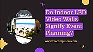 Do Indoor LED Video Walls Signify Event Planning?