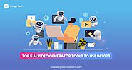 Top 5 AI Video Generator Tools to Use in 2023