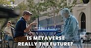 Is Metaverse really the future?