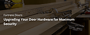 Upgrading Your Door Hardware for Maximum Security