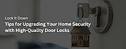 Tips for Upgrading Your Home Security with High-Quality Door Locks