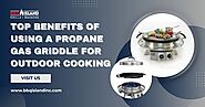 Top Benefits of Using a Propane Gas Griddle for Outdoor Cooking