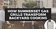 How Summerset Gas Grills Transform Backyard Cooking