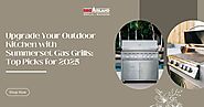 Upgrade Your Outdoor Kitchen with Summerset Gas Grills: Top Picks for 2025